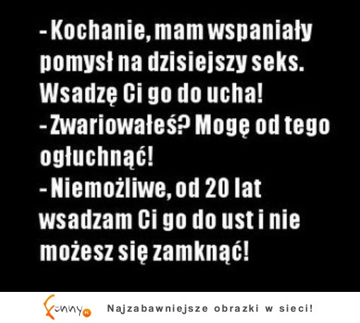 Kochanie, mam wspaniały pomysł na dzisiejszy seks.