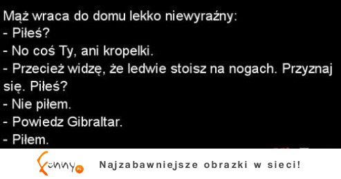 -Piłeś...