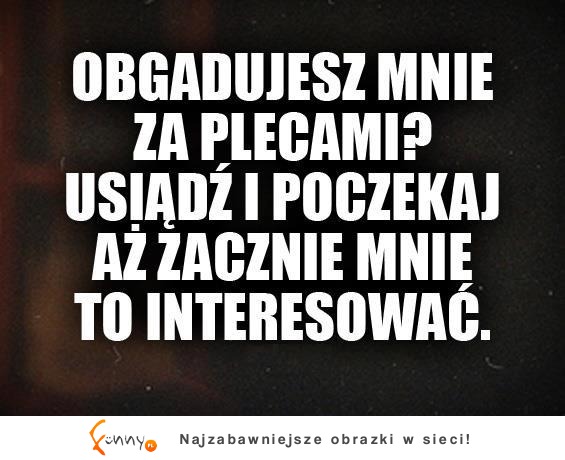 Obgadujesz mnie za plecami?