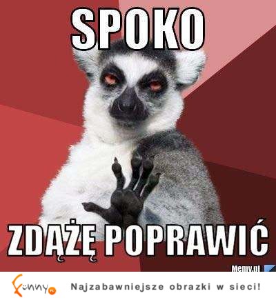 Spoko, zdążę jeszcze ... ;D