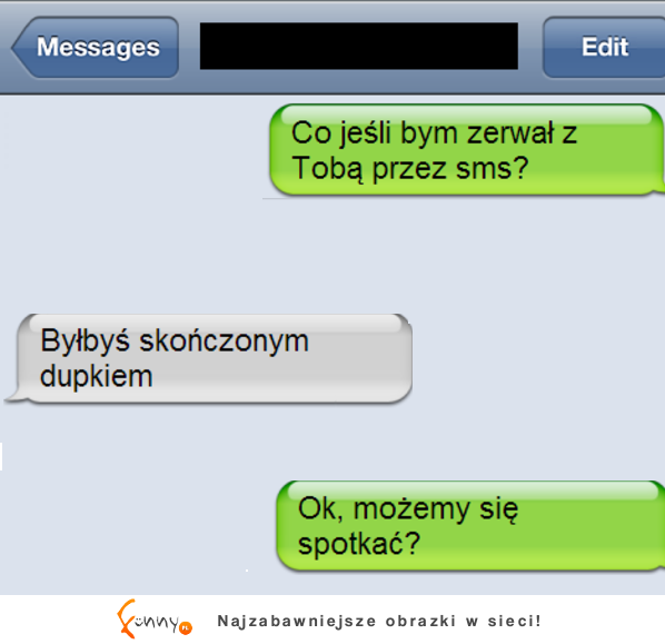 ''Co jeśli bym zerwał z tobą przez sms'' Zobacz rozmowę tego cwaniaczka! :D