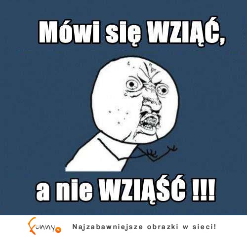 Jak się powinno mówić WZIĄĆ ?