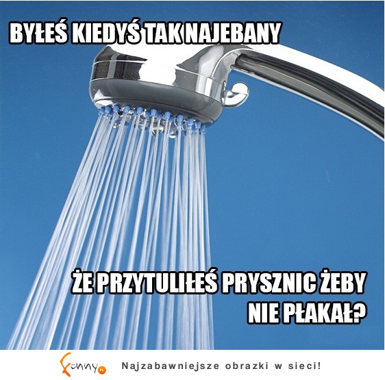 Byłeś kiedyś tak najebany