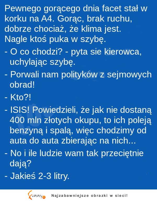 Facet stoi w korku, wkurzony bo gorąco do tego aż tu nagle puka w szybe koleś który poprawi mu humor na cały dzień. MEGA KAWAŁ!