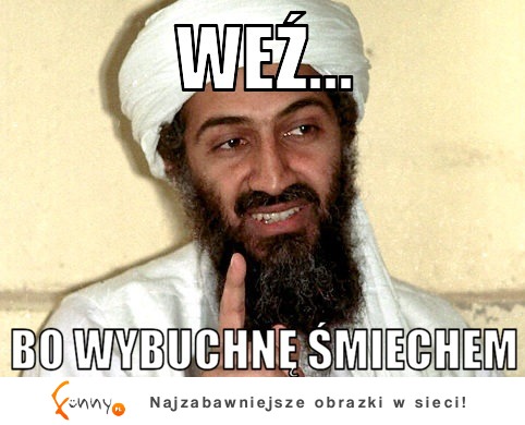 Bo wybuchnę śmiechem... :)