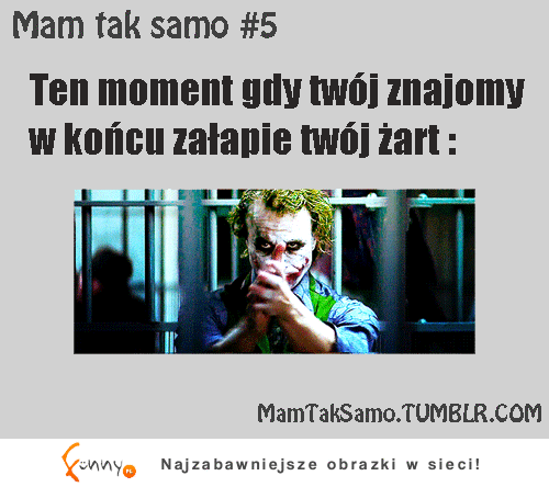 Ten moment gdy znajomy w końcu załapie żart :D