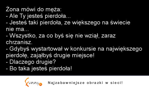 Żona mówi do męża! Ale ty jesteś pierdoła...