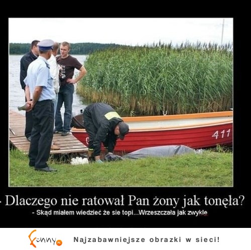 Dlaczego nie ratował żony jak tonęła? Zobacz jego odpowiedź ;D