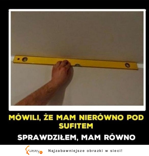 Mam równo pod sufitem