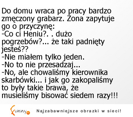 Do domu wraca zmęczony grabarz :)