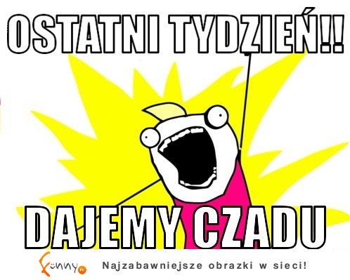 OSTANI TYDZIEŃ!! :)