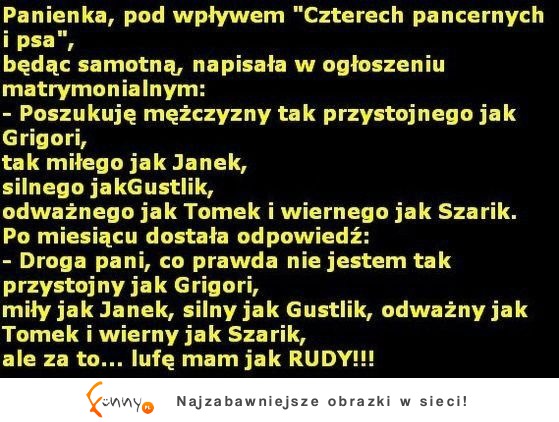 Kawał o czterech pancernych, psu i kobiecie, haha! :-)