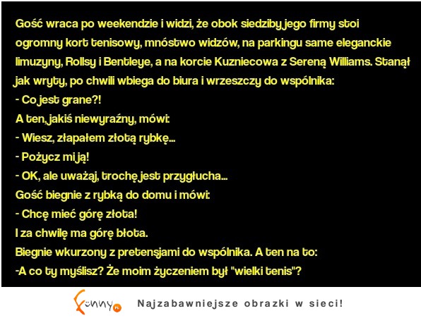 KAWAŁ GOŚĆ WRACA PO WEEKENDZIE I WIDZI, ŻE OBOK SIEDZIBY JEGO FIRMY STOI OGROMNY KORT TENISOWY! :)