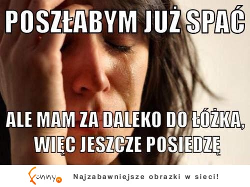Za daleko do łóżka