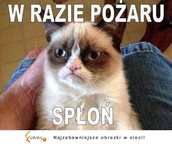 W razie pożaru SPŁOŃ! :D