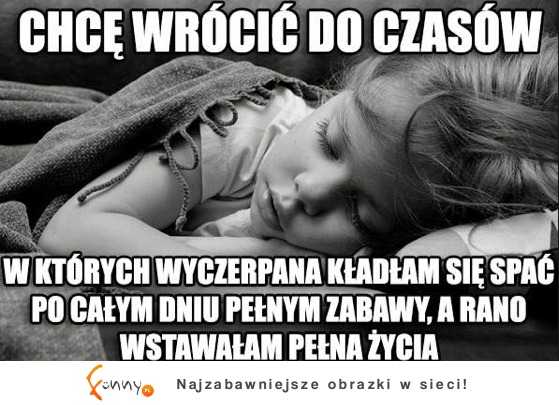 Chcę wrócić do czasów, gdy...