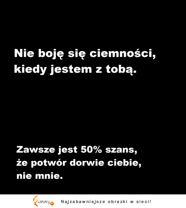 Nie boję się ciemności gdy jestem z Tobą, bo...