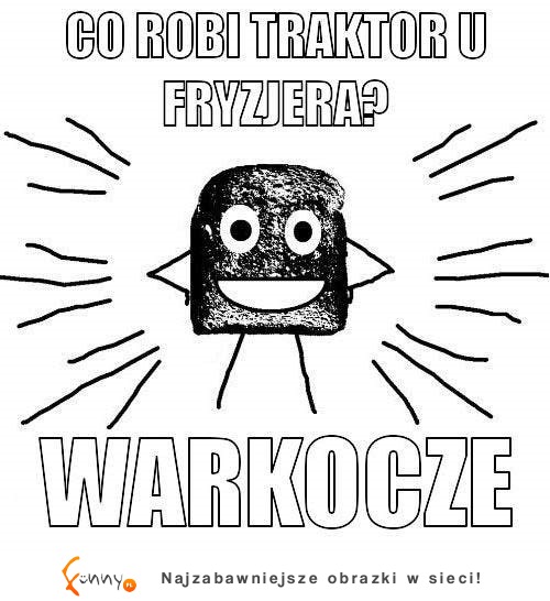 Co robi traktor u fryzjera? :D