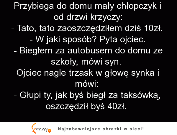 Dzieciak chwali się ojcu, że zaoszczędził dychę bo nie jechał do szkoły autobusem.. Jednak ojciec wymyślił coś lepszego XD