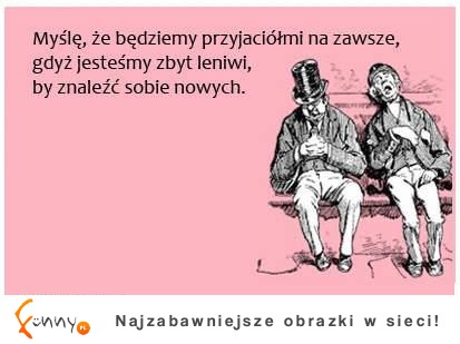 Dlaczego będziemy przyjaciółmi na zawsze