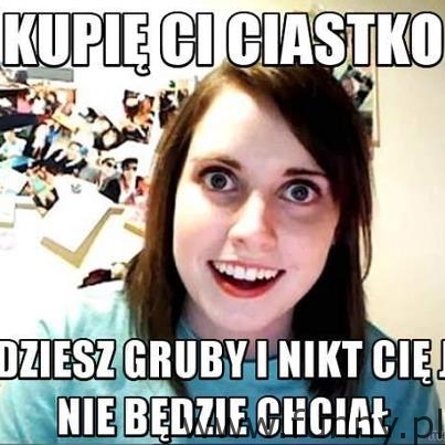 Kupię Ci ciastko...