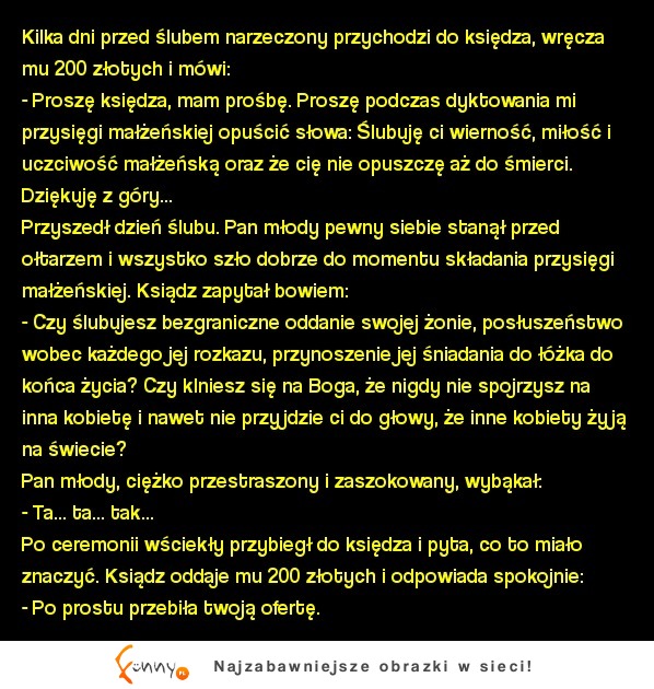 Kawał: Kilka dni przed ślubem narzeczony przychodzi do księdza, wręcza mu 200 złotych i mówi: