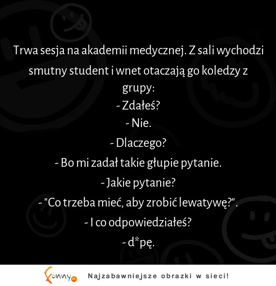 HAHA sesja na medyku - student przecież dobrze powiedział :D