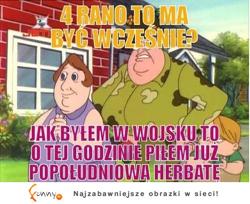 4 rano to ma być wcześnie? :D