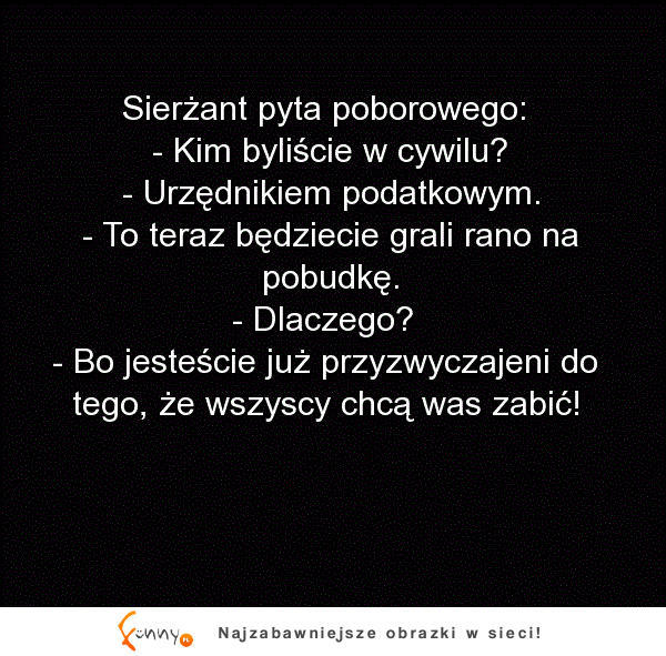 Sierżant pyta poborowego, kim był w cywilu, by dać mu jak najlepszą rolę w wojsku XD