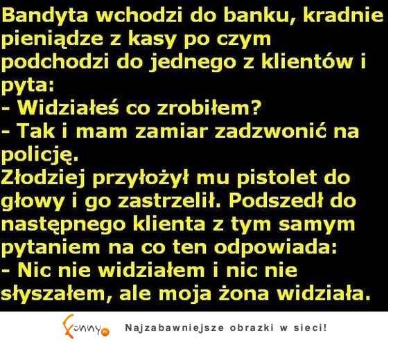 Bandyta wchodzi do banku, kradnie pieniądze z kasy po czym podchodzi... DOBRE! :D