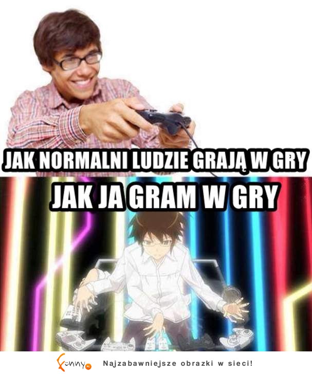 Jak normali ludzie grają w gry VS jak ja gram :D