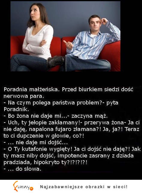 Dobry kawał: Poradnia małżeńska. Przed biurkiem siedzi dość nerwowa para.. :) Dobry kawał: Poradnia małżeńska. Przed biurkiem siedzi dość nerwowa para.. :)