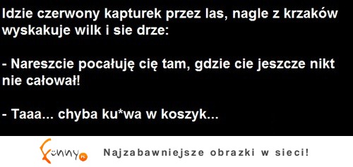 Idzie czerwony kapturek przez las :D