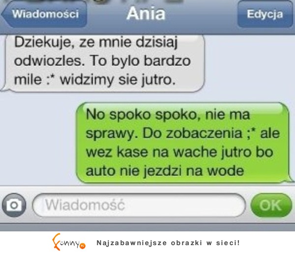 Ona: "Dziękuję że mnie odwiozłeś..." On: "No spoko, spoko...". Bezpośredni koleś ;D