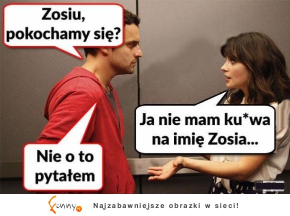 to jak zosiu?