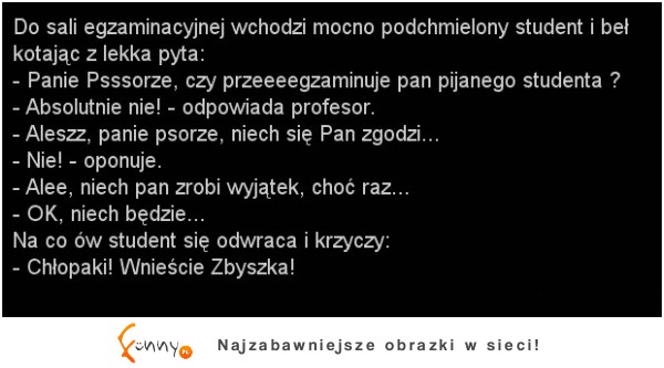 Podchmielony student wchodzi do sali egzaminacyjnej! :D