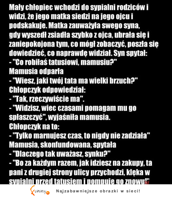 Mały chłopiec wchodzi do sypialni rodziców i widzi, że jego matka siedzi....