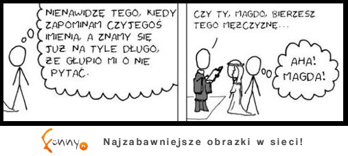 Nienawidzę tego, kiedy zapominam czyjegoś imienia... :D