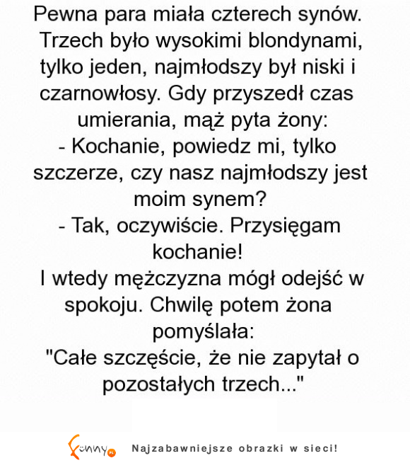 Facet na łożu śmierci pyta żonę czy wszyscy synowie są jego :D