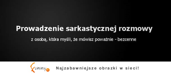 Prowadzenie sarkastycznej rozmowy ;)