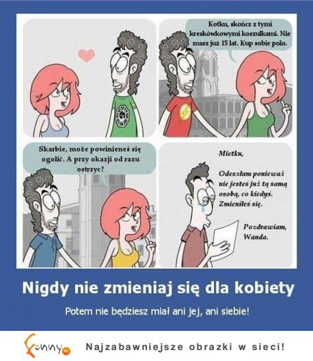 Nigdy nie zmieniaj się dla kobiety... :)