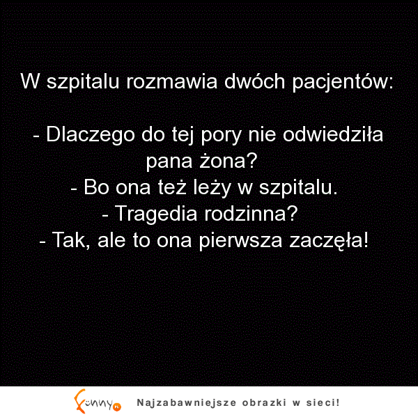 Żona też w szpitalu to znaczy tragedia rodzinna. Ale ten facet widzi to inaczej :D