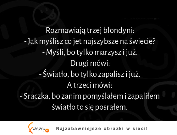 Kawał: Jak myślisz co jest najszybsze na świecie? :)