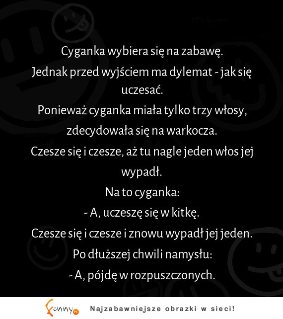 Cyganka szykuje się na zabawę, a tu takie coś... jednak trzeba zawsze pozytywnie patrzeć na życie :D