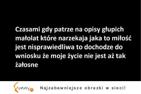 Czasami gdy patrzę na głupie małolaty... ;)