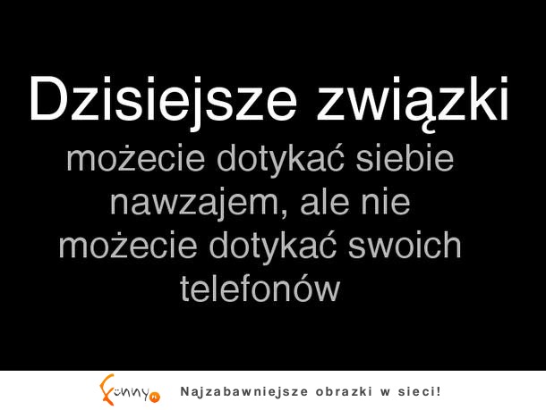 Dzisiejsze związki polegają na...