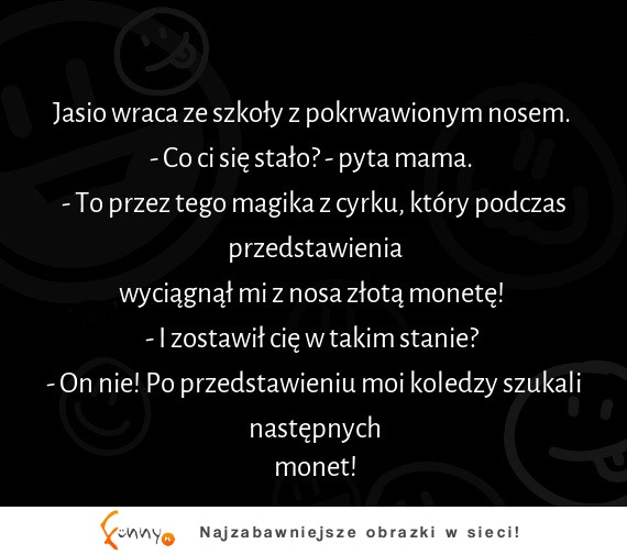 Magik z cyrku wyciągnął Jasiowi z nosa złota monetę hahaha XD