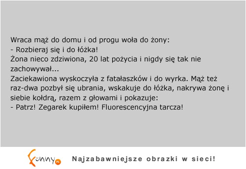 Wraca mąż do domu i od progu woła do żony! - Rozbieraj się i do łóżka! :D