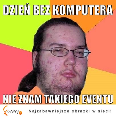 Dzień bez komputera? Nie znam takiego eventu :P