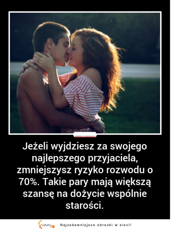 Jeżeli wyjdziesz za swojego przyjaciela... :)